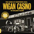 WIGAN CASINO 50 GOLDEN YEARS - THE HOME OF NORTHERN SOUL